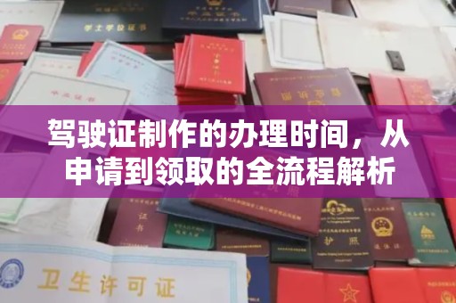 轮台驾驶证制作的办理时间，从申请到领取的全流程解析