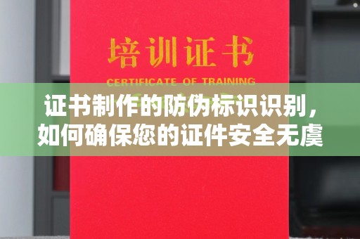 轮台证书制作的防伪标识识别，如何确保您的证件安全无虞？