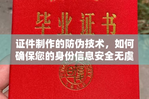 轮台证件制作的防伪技术，如何确保您的身份信息安全无虞？