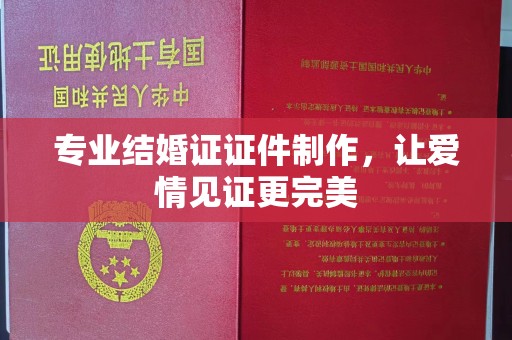 轮台专业结婚证证件制作，让爱情见证更完美
