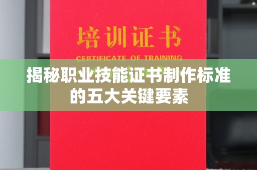 轮台揭秘职业技能证书制作标准的五大关键要素